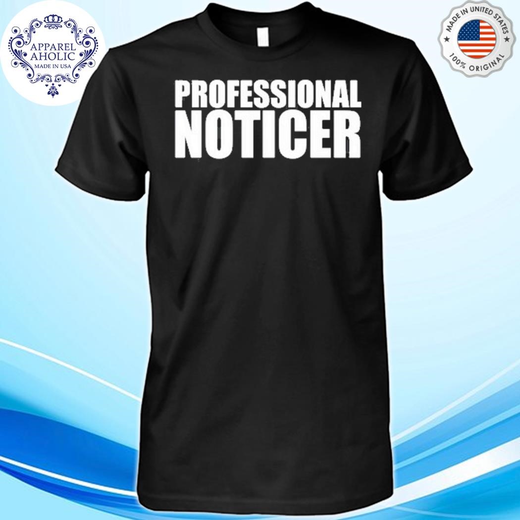 Official Professional Noticer Shirt