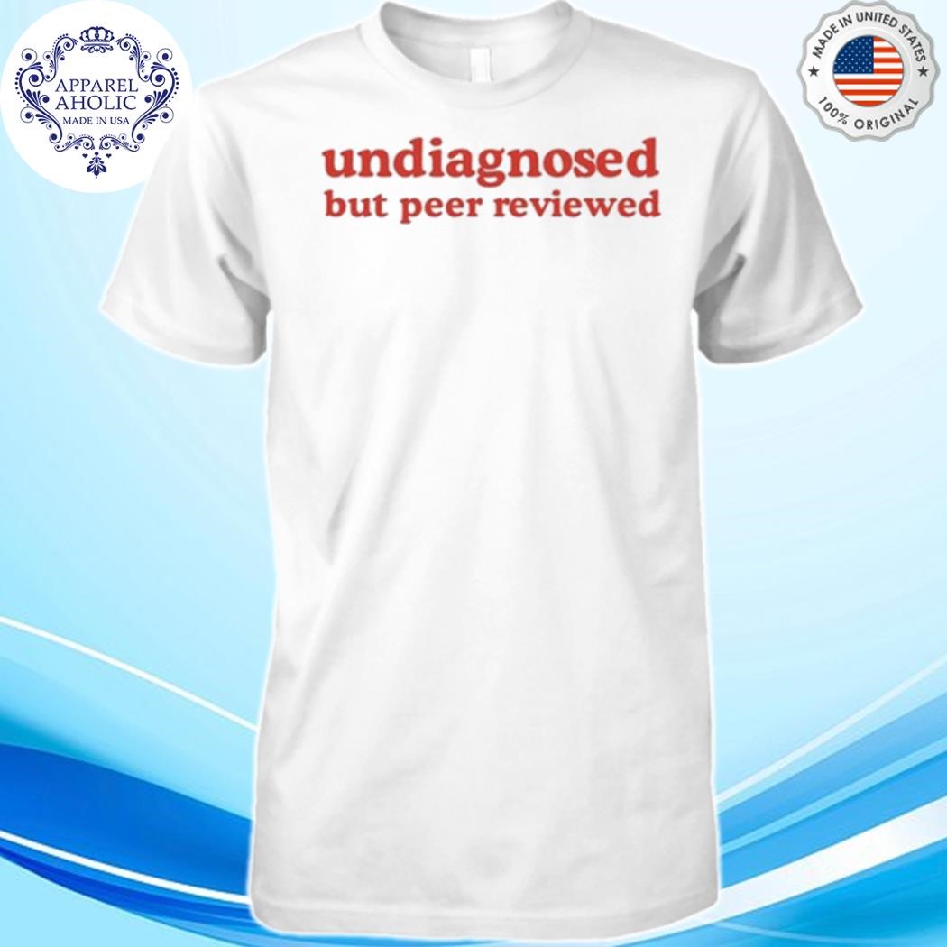 Official Undiagnosed But Peer Reviewed Shirt