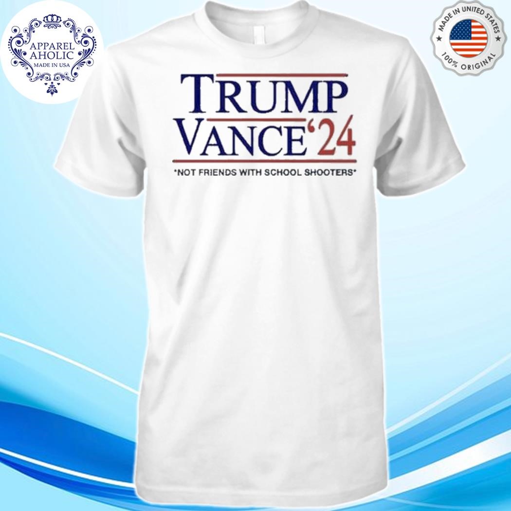 Trump Vance '24 Not Friends With School Shooters Shirt